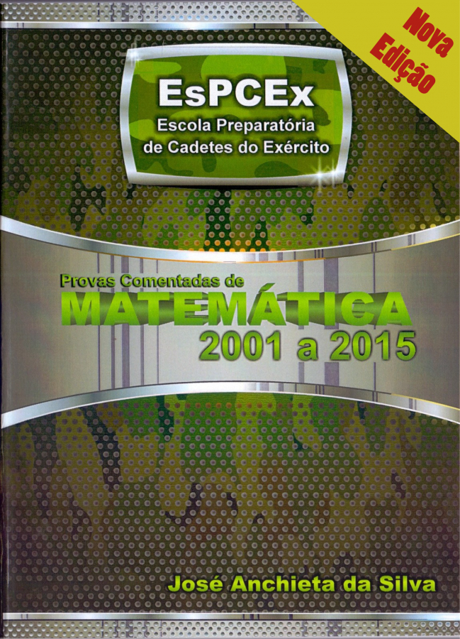 Provas Comentadas de Matemática da EsPCEx - José Anchieta da Silva