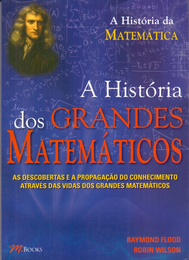 A História dos Grandes Matemáticos Raymond Flood e Robin Wilson 