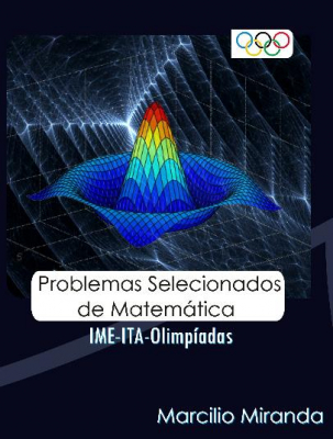 Problemas Selecionados de Matemática - IME-ITA-Olimpíadas - Marcilio Miranda - Volume 1