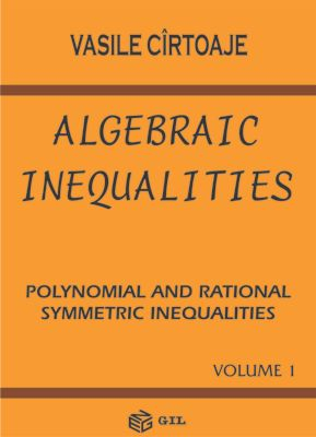 Algebraic Inequalities: Polynomial and Rational Symmetric Inequalities - Vol. 1, by Vasile Cirtoaje